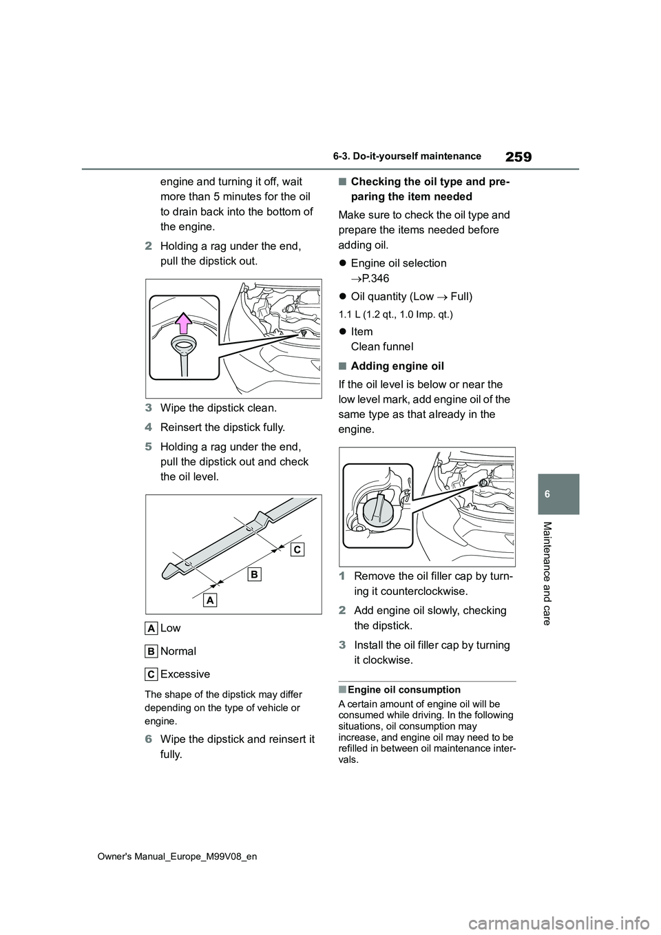 TOYOTA AYGO X 2022 (in English) Owners Manual 259
6
Owner's Manual_Europe_M99V08_en
6-3. Do-it-yourself maintenance
Maintenance and care
engine and turning it off, wait
more than 5 minutes for the oil
to drain back into the bottom of
th TOYOTA AYGO X 2022 (in English) Owners Manual 259
6
Owner's Manual_Europe_M99V08_en
6-3. Do-it-yourself maintenance
Maintenance and care
engine and turning it off, wait
more than 5 minutes for the oil
to drain back into the bottom of
th