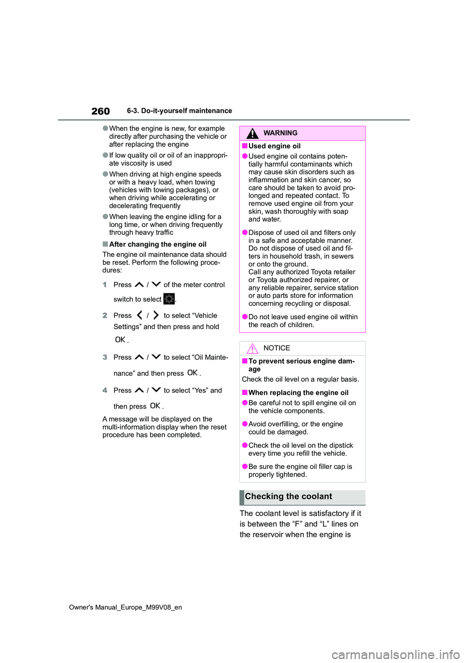 TOYOTA AYGO X 2022 (in English) Owners Manual 260
Owner's Manual_Europe_M99V08_en
6-3. Do-it-yourself maintenance
●When the engine is new, for example
directly after purchasing the vehicle or after replacing the engine
●If low quality TOYOTA AYGO X 2022 (in English) Owners Manual 260
Owner's Manual_Europe_M99V08_en
6-3. Do-it-yourself maintenance
●When the engine is new, for example
directly after purchasing the vehicle or after replacing the engine
●If low quality