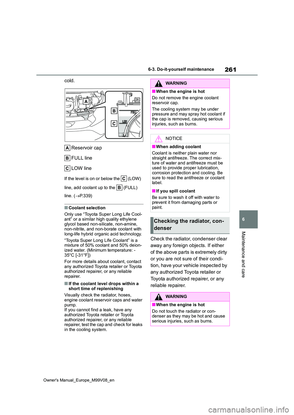 TOYOTA AYGO X 2022  Owners Manual (in English) 261
6
Owner's Manual_Europe_M99V08_en
6-3. Do-it-yourself maintenance
Maintenance and care
cold. 
Reservoir cap 
FULL line 
LOW line
If the level is on or below the   (LOW)  
line, add coolant up 