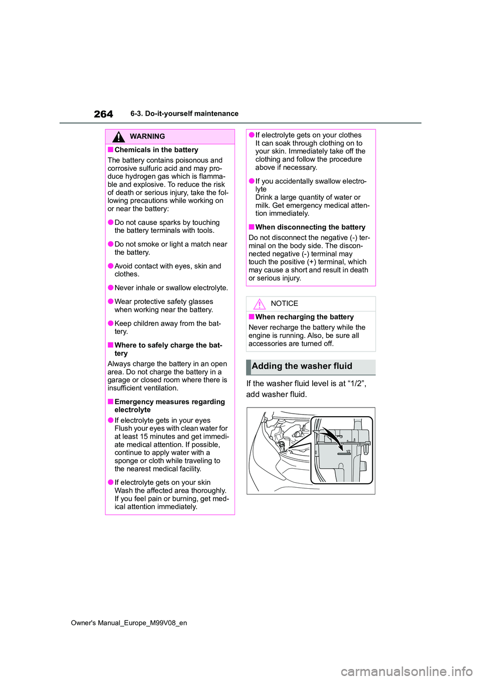 TOYOTA AYGO X 2022 Owners Manual (in English) 264
Owner's Manual_Europe_M99V08_en
6-3. Do-it-yourself maintenance
If the washer fluid level is at “1/2”,
add washer fluid.
WARNING
■Chemicals in the battery
The battery contains poisono TOYOTA AYGO X 2022 Owners Manual (in English) 264
Owner's Manual_Europe_M99V08_en
6-3. Do-it-yourself maintenance
If the washer fluid level is at “1/2”,
add washer fluid.
WARNING
■Chemicals in the battery
The battery contains poisono