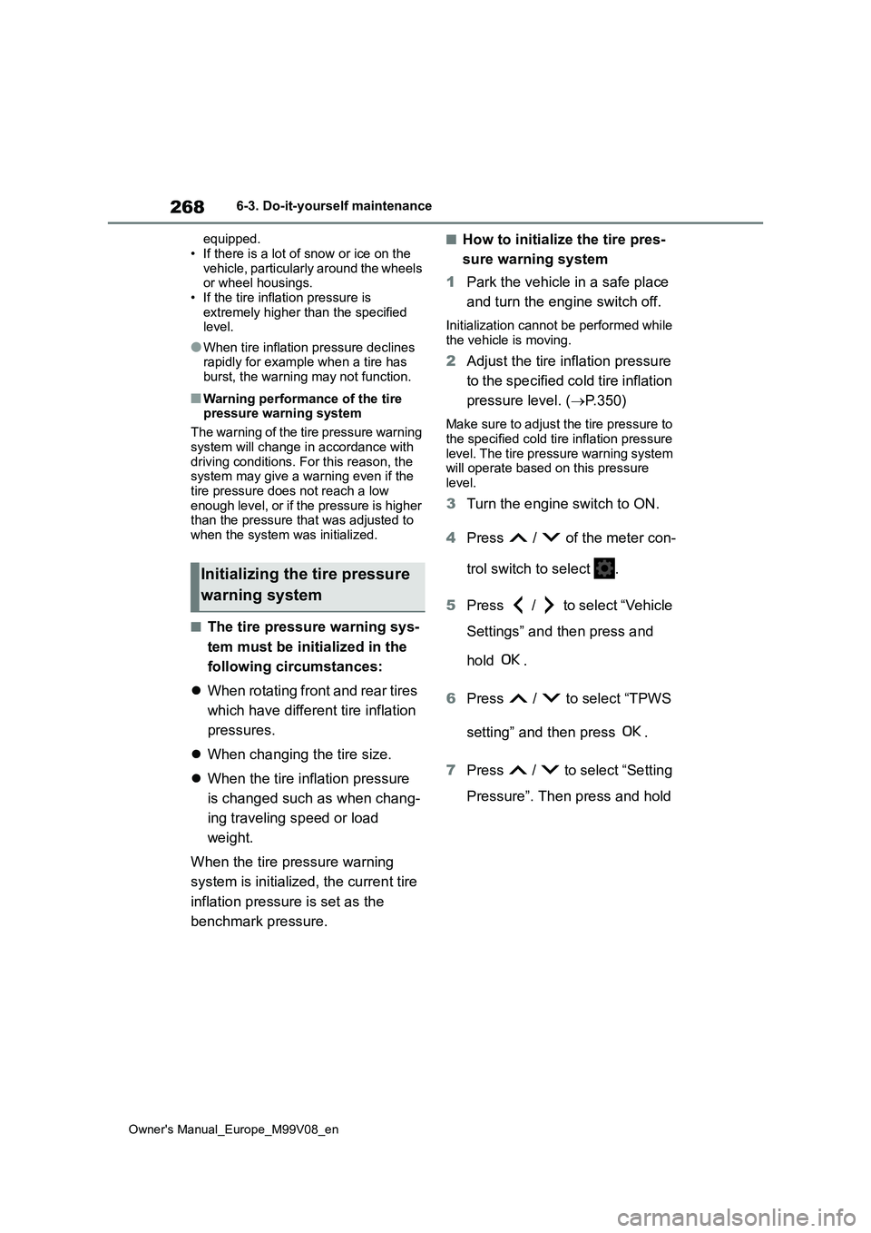 TOYOTA AYGO X 2022 Owners Manual (in English) 268
Owner's Manual_Europe_M99V08_en
6-3. Do-it-yourself maintenance
equipped.
• If there is a lot of snow or ice on the vehicle, particularly around the wheels or wheel housings.
• If the TOYOTA AYGO X 2022 Owners Manual (in English) 268
Owner's Manual_Europe_M99V08_en
6-3. Do-it-yourself maintenance
equipped.
• If there is a lot of snow or ice on the vehicle, particularly around the wheels or wheel housings.
• If the