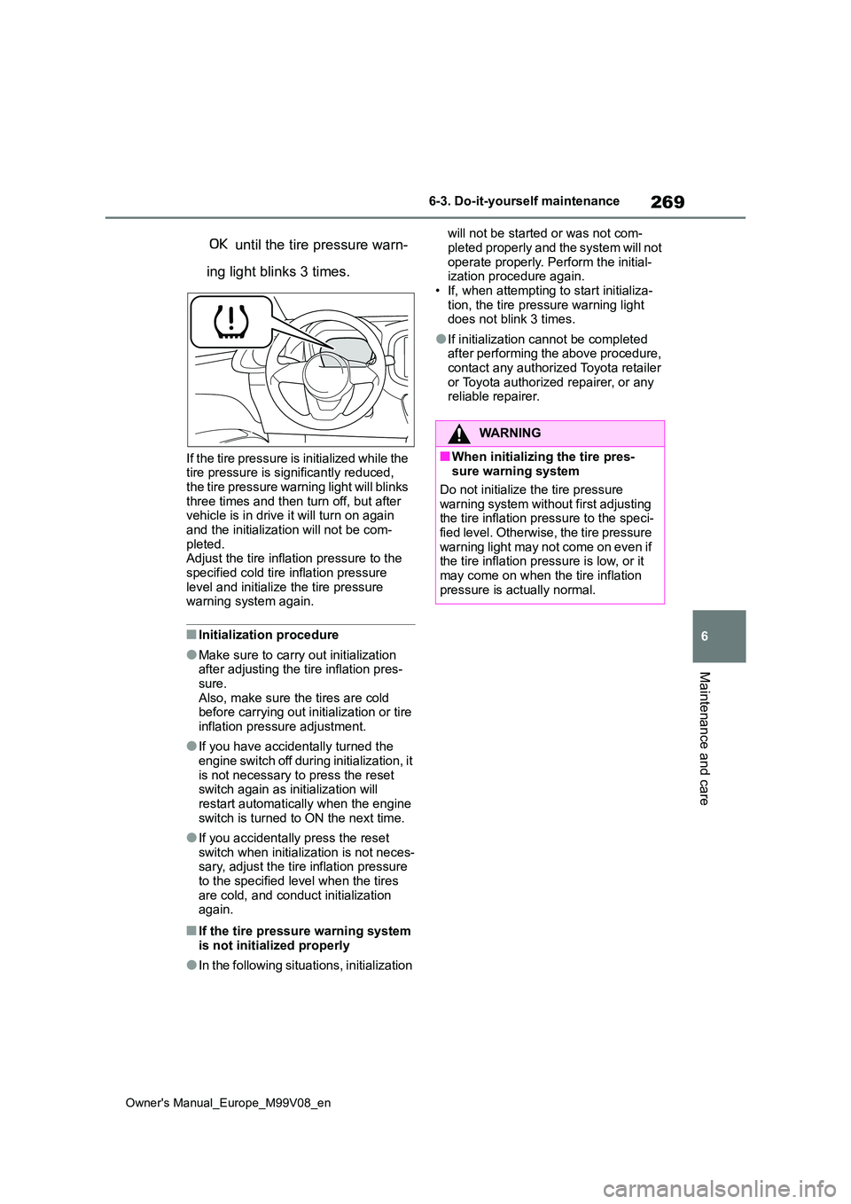 TOYOTA AYGO X 2022 Owners Manual (in English) 269
6
Owner's Manual_Europe_M99V08_en
6-3. Do-it-yourself maintenance
Maintenance and care
until the tire pressure warn-
ing light blinks 3 times.
If the tire pressure is initialized while the TOYOTA AYGO X 2022 Owners Manual (in English) 269
6
Owner's Manual_Europe_M99V08_en
6-3. Do-it-yourself maintenance
Maintenance and care
until the tire pressure warn-
ing light blinks 3 times.
If the tire pressure is initialized while the