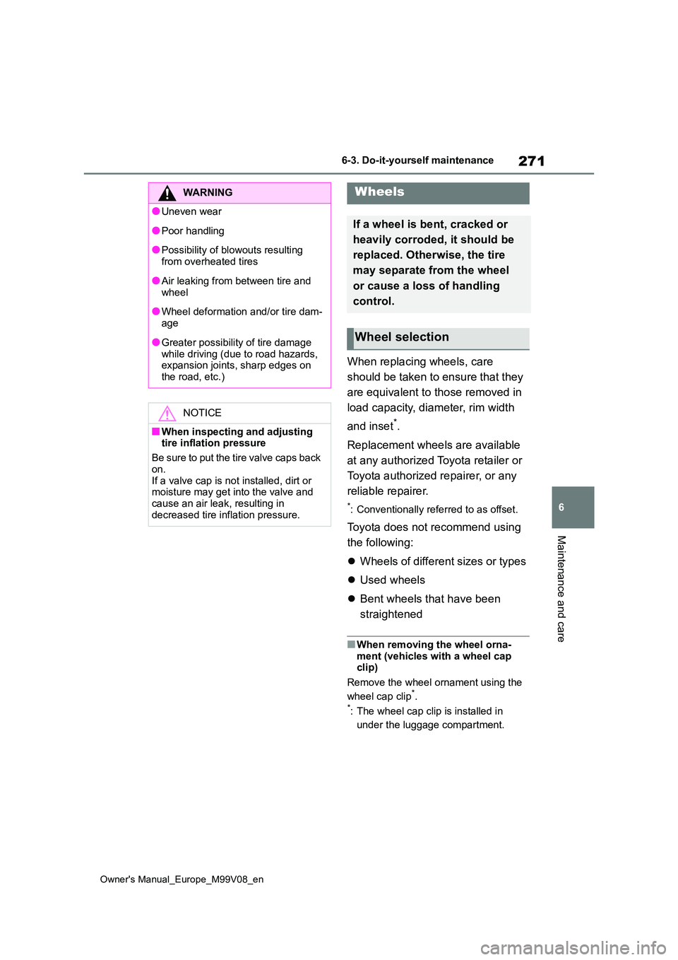 TOYOTA AYGO X 2022 Owners Manual (in English) 271
6
Owner's Manual_Europe_M99V08_en
6-3. Do-it-yourself maintenance
Maintenance and care
When replacing wheels, care
should be taken to ensure that they
are equivalent to those removed in
TOYOTA AYGO X 2022 Owners Manual (in English) 271
6
Owner's Manual_Europe_M99V08_en
6-3. Do-it-yourself maintenance
Maintenance and care
When replacing wheels, care
should be taken to ensure that they
are equivalent to those removed in