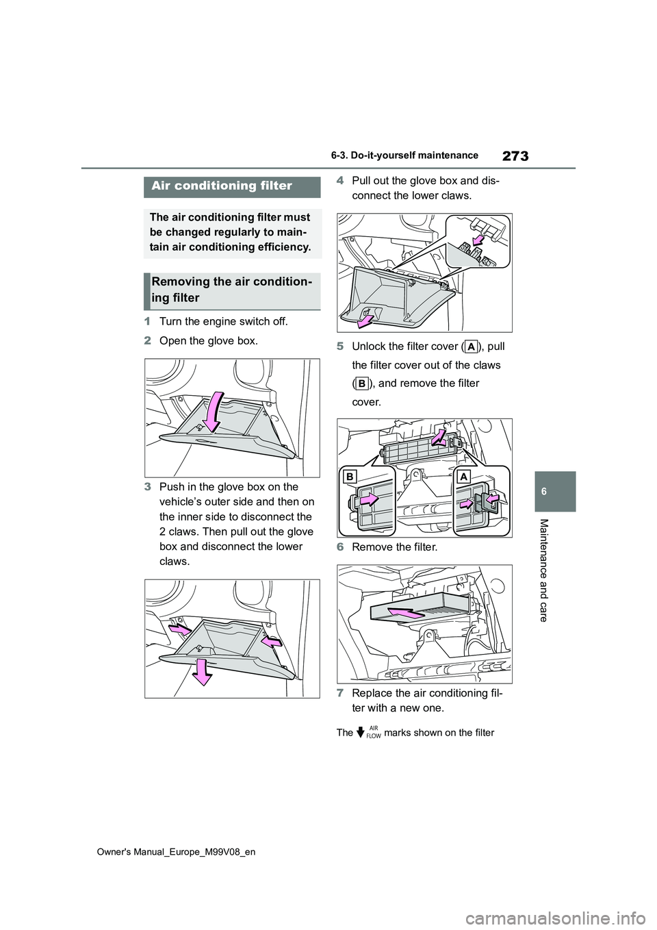 TOYOTA AYGO X 2022 Owners Manual (in English) 273
6
Owner's Manual_Europe_M99V08_en
6-3. Do-it-yourself maintenance
Maintenance and care
1Turn the engine switch off.
2 Open the glove box.
3 Push in the glove box on the
vehicle’s outer s TOYOTA AYGO X 2022 Owners Manual (in English) 273
6
Owner's Manual_Europe_M99V08_en
6-3. Do-it-yourself maintenance
Maintenance and care
1Turn the engine switch off.
2 Open the glove box.
3 Push in the glove box on the
vehicle’s outer s