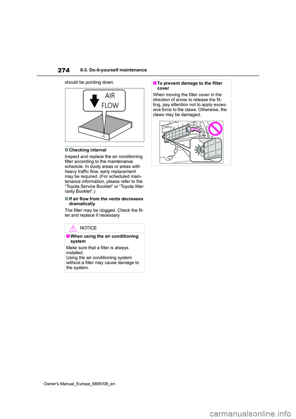 TOYOTA AYGO X 2022 Owners Manual (in English) 274
Owner's Manual_Europe_M99V08_en
6-3. Do-it-yourself maintenance
should be pointing down.
■Checking interval
Inspect and replace the air conditioning filter according to the maintenance sc TOYOTA AYGO X 2022 Owners Manual (in English) 274
Owner's Manual_Europe_M99V08_en
6-3. Do-it-yourself maintenance
should be pointing down.
■Checking interval
Inspect and replace the air conditioning filter according to the maintenance sc