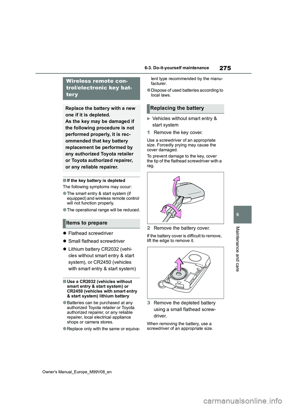 TOYOTA AYGO X 2022 (in English) User Guide 275
6
Owner's Manual_Europe_M99V08_en
6-3. Do-it-yourself maintenance
Maintenance and care
■If the key battery is depleted
The following symptoms may occur:
●The smart entry & start system (i TOYOTA AYGO X 2022 (in English) User Guide 275
6
Owner's Manual_Europe_M99V08_en
6-3. Do-it-yourself maintenance
Maintenance and care
■If the key battery is depleted
The following symptoms may occur:
●The smart entry & start system (i