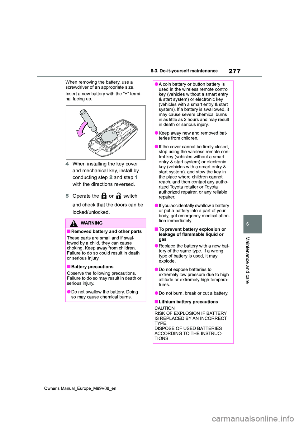TOYOTA AYGO X 2022 (in English) User Guide 277
6
Owner's Manual_Europe_M99V08_en
6-3. Do-it-yourself maintenance
Maintenance and care
When removing the battery, use a
screwdriver of an appropriate size.
Insert a new battery with the “ TOYOTA AYGO X 2022 (in English) User Guide 277
6
Owner's Manual_Europe_M99V08_en
6-3. Do-it-yourself maintenance
Maintenance and care
When removing the battery, use a
screwdriver of an appropriate size.
Insert a new battery with the “