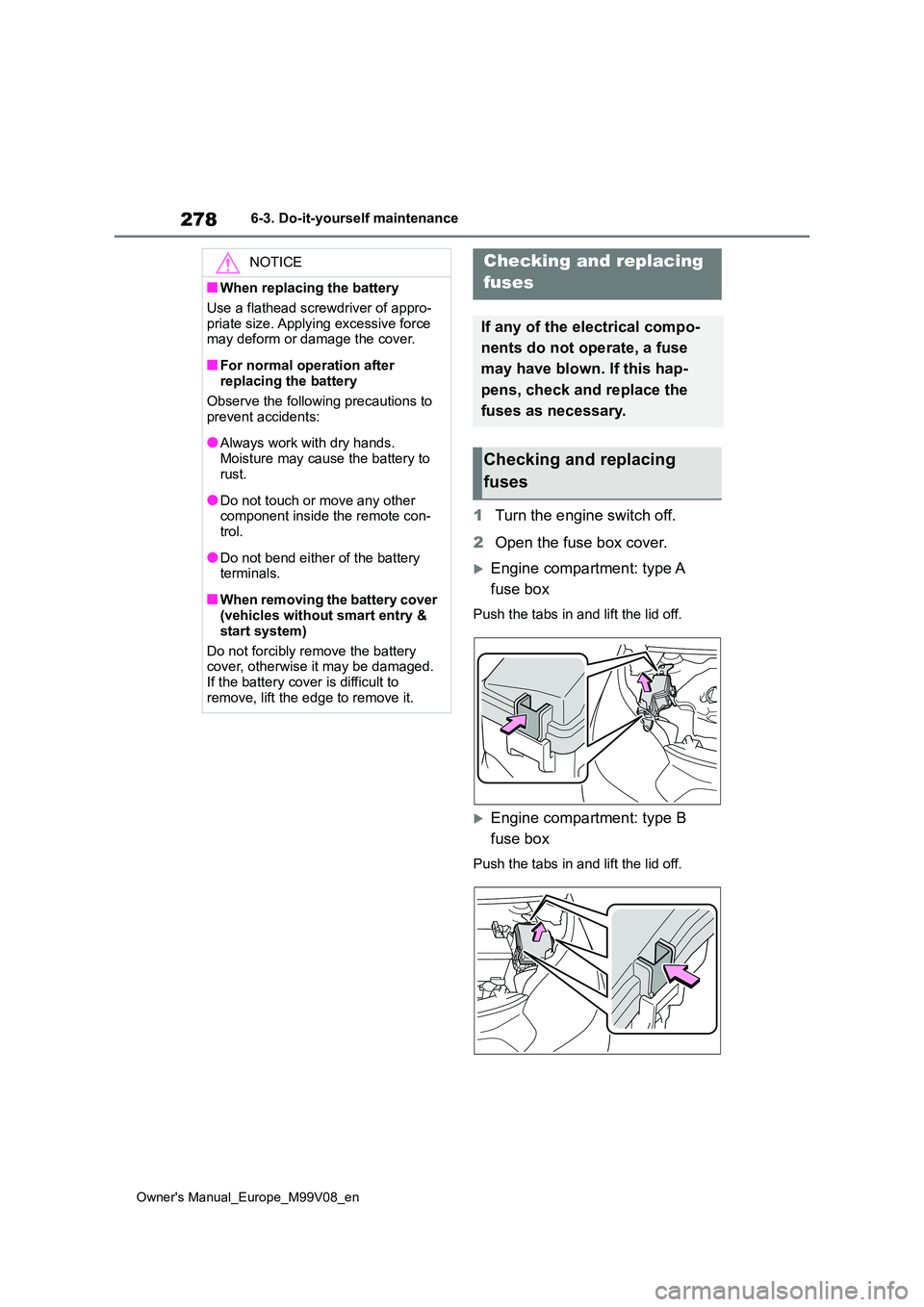 TOYOTA AYGO X 2022 Owners Manual (in English) 278
Owner's Manual_Europe_M99V08_en
6-3. Do-it-yourself maintenance
1Turn the engine switch off.
2 Open the fuse box cover.
Engine compartment: type A
fuse box
Push the tabs in and lift the TOYOTA AYGO X 2022 Owners Manual (in English) 278
Owner's Manual_Europe_M99V08_en
6-3. Do-it-yourself maintenance
1Turn the engine switch off.
2 Open the fuse box cover.
Engine compartment: type A
fuse box
Push the tabs in and lift the