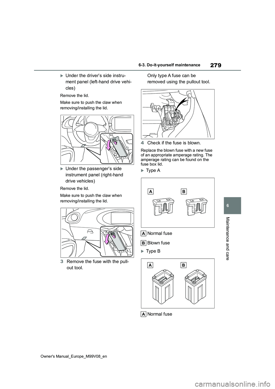 TOYOTA AYGO X 2022 Owners Manual (in English) 279
6
Owner's Manual_Europe_M99V08_en
6-3. Do-it-yourself maintenance
Maintenance and care
Under the driver’s side instru-
ment panel (left-hand drive vehi-
cles)
Remove the lid.
Make sure TOYOTA AYGO X 2022 Owners Manual (in English) 279
6
Owner's Manual_Europe_M99V08_en
6-3. Do-it-yourself maintenance
Maintenance and care
Under the driver’s side instru-
ment panel (left-hand drive vehi-
cles)
Remove the lid.
Make sure