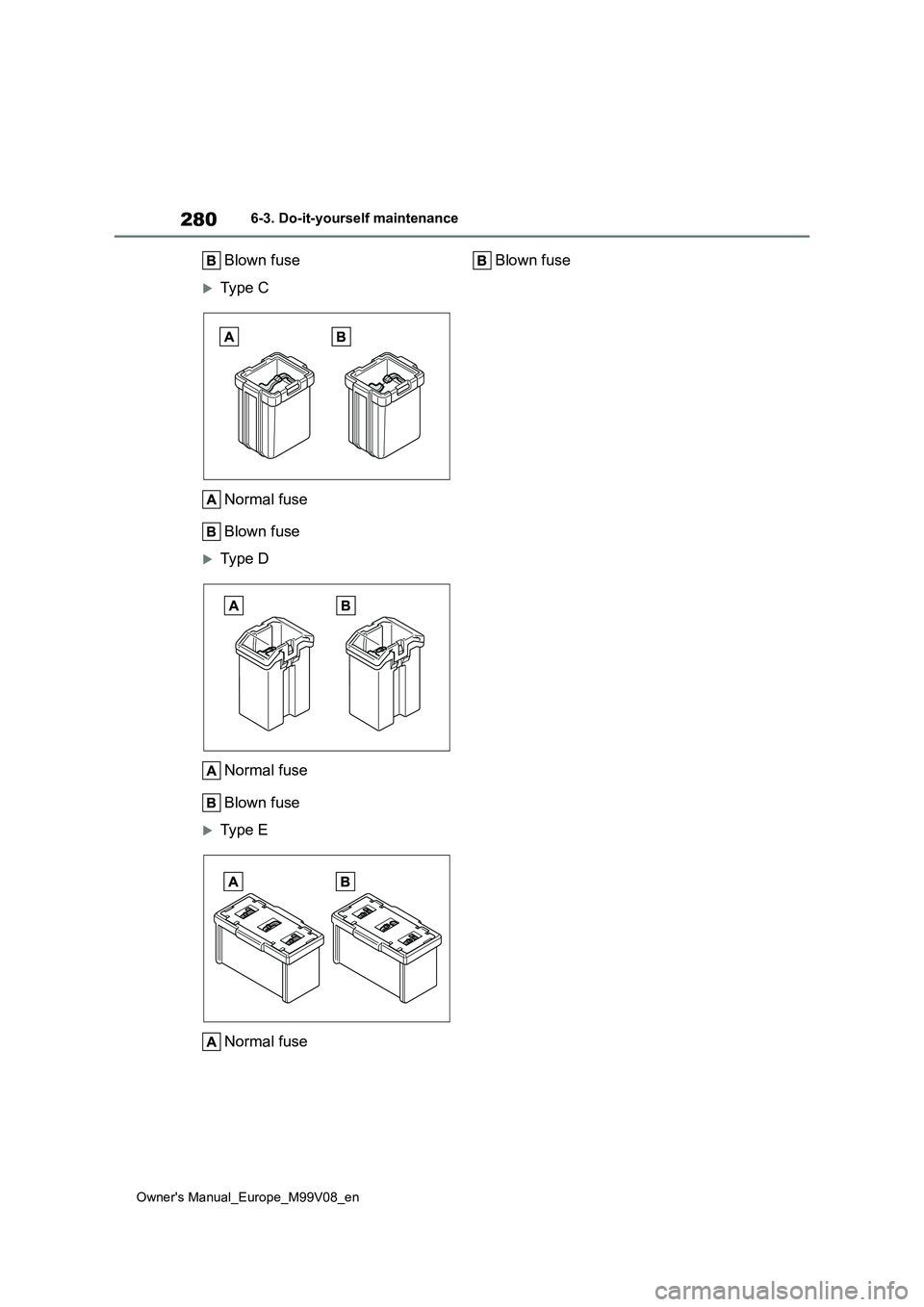 TOYOTA AYGO X 2022 Owners Manual (in English) 280
Owner's Manual_Europe_M99V08_en
6-3. Do-it-yourself maintenance
Blown fuse
Type C
Normal fuse
Blown fuse
Type D
Normal fuse
Blown fuse
Type E
Normal fuse
Blown fuse TOYOTA AYGO X 2022 Owners Manual (in English) 280
Owner's Manual_Europe_M99V08_en
6-3. Do-it-yourself maintenance
Blown fuse
Type C
Normal fuse
Blown fuse
Type D
Normal fuse
Blown fuse
Type E
Normal fuse
Blown fuse
