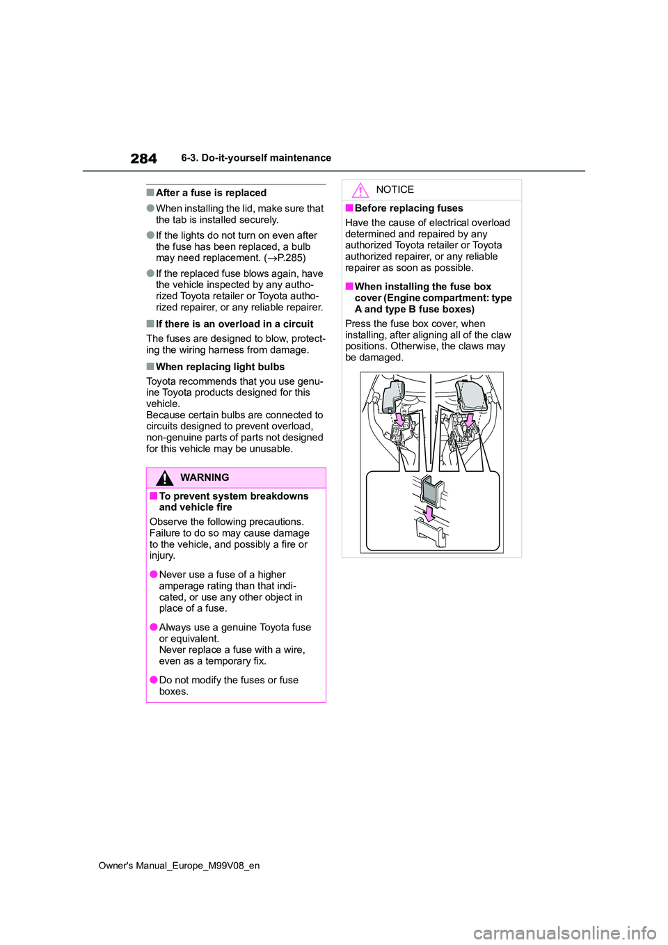 TOYOTA AYGO X 2022 Owners Manual (in English) 284
Owner's Manual_Europe_M99V08_en
6-3. Do-it-yourself maintenance
■After a fuse is replaced
●When installing the lid, make sure that the tab is installed securely.
●If the lights do not t TOYOTA AYGO X 2022 Owners Manual (in English) 284
Owner's Manual_Europe_M99V08_en
6-3. Do-it-yourself maintenance
■After a fuse is replaced
●When installing the lid, make sure that the tab is installed securely.
●If the lights do not t