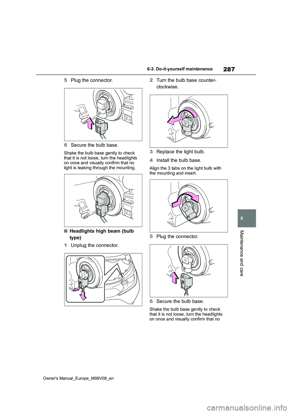TOYOTA AYGO X 2022 Owners Manual (in English) 287
6
Owner's Manual_Europe_M99V08_en
6-3. Do-it-yourself maintenance
Maintenance and care
5Plug the connector.
6 Secure the bulb base.
Shake the bulb base gently to check that it is not loose, TOYOTA AYGO X 2022 Owners Manual (in English) 287
6
Owner's Manual_Europe_M99V08_en
6-3. Do-it-yourself maintenance
Maintenance and care
5Plug the connector.
6 Secure the bulb base.
Shake the bulb base gently to check that it is not loose,