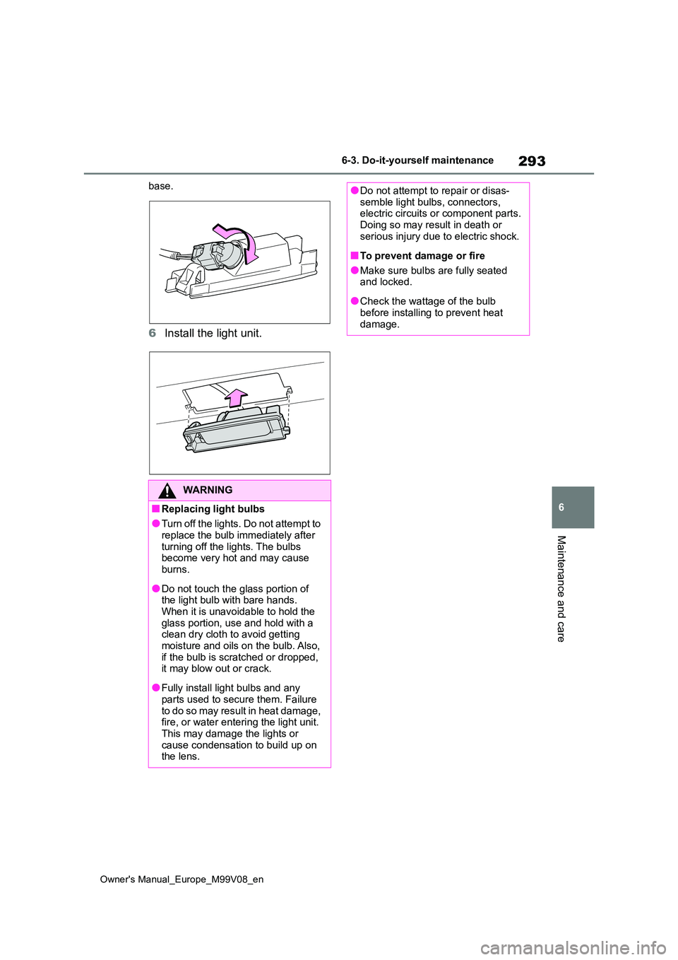 TOYOTA AYGO X 2022 Owners Manual (in English) 293
6
Owner's Manual_Europe_M99V08_en
6-3. Do-it-yourself maintenance
Maintenance and care
base.
6Install the light unit.
WARNING
■Replacing light bulbs
●Tur n o ff t h e li g ht s. D o n o TOYOTA AYGO X 2022 Owners Manual (in English) 293
6
Owner's Manual_Europe_M99V08_en
6-3. Do-it-yourself maintenance
Maintenance and care
base.
6Install the light unit.
WARNING
■Replacing light bulbs
●Tur n o ff t h e li g ht s. D o n o