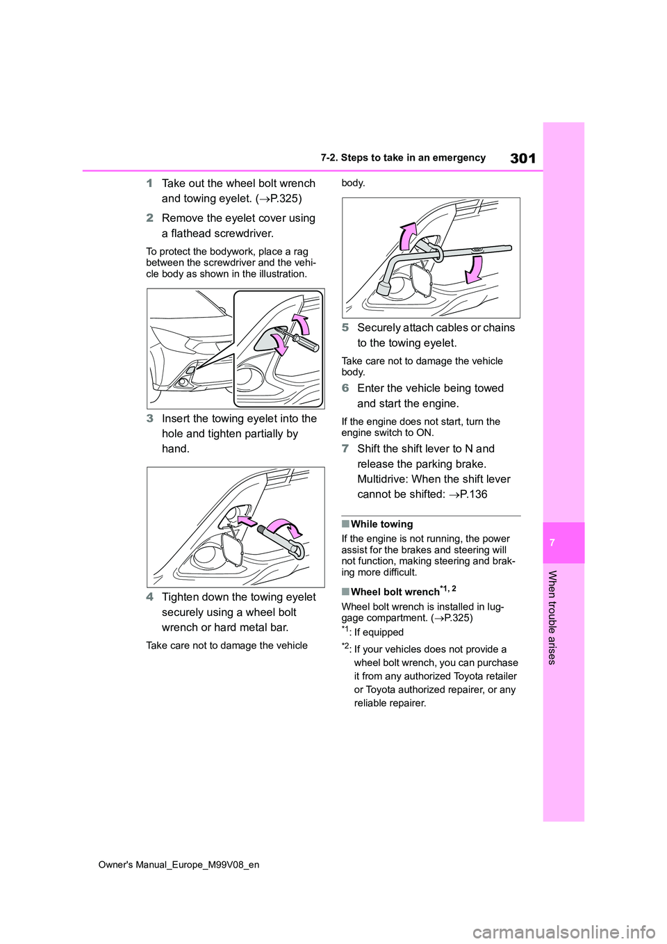TOYOTA AYGO X 2022 (in English) Service Manual 301
7
Owner's Manual_Europe_M99V08_en
7-2. Steps to take in an emergency
When trouble arises
1Take out the wheel bolt wrench
and towing eyelet. ( P.325)
2 Remove the eyelet cover using
a f TOYOTA AYGO X 2022 (in English) Service Manual 301
7
Owner's Manual_Europe_M99V08_en
7-2. Steps to take in an emergency
When trouble arises
1Take out the wheel bolt wrench
and towing eyelet. ( P.325)
2 Remove the eyelet cover using
a f