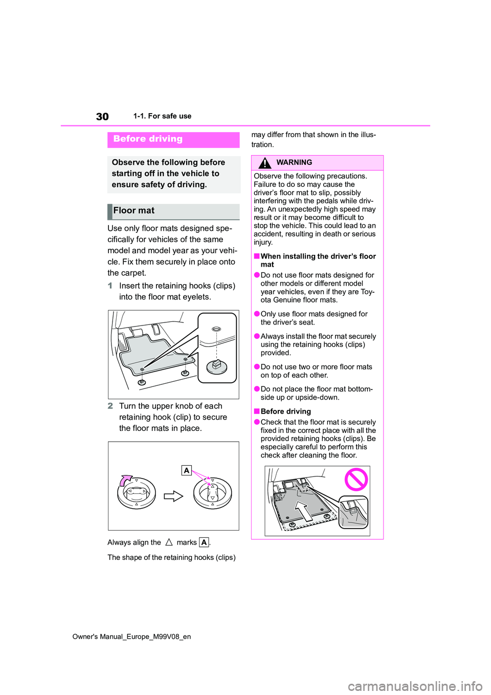 TOYOTA AYGO X 2022  Owners Manual (in English) 30
Owner's Manual_Europe_M99V08_en
1-1. For safe use
1-1.For s afe  us e
Use only floor mats designed spe- 
cifically for vehicles of the same  
model and model year as your vehi- 
cle. Fix them s
