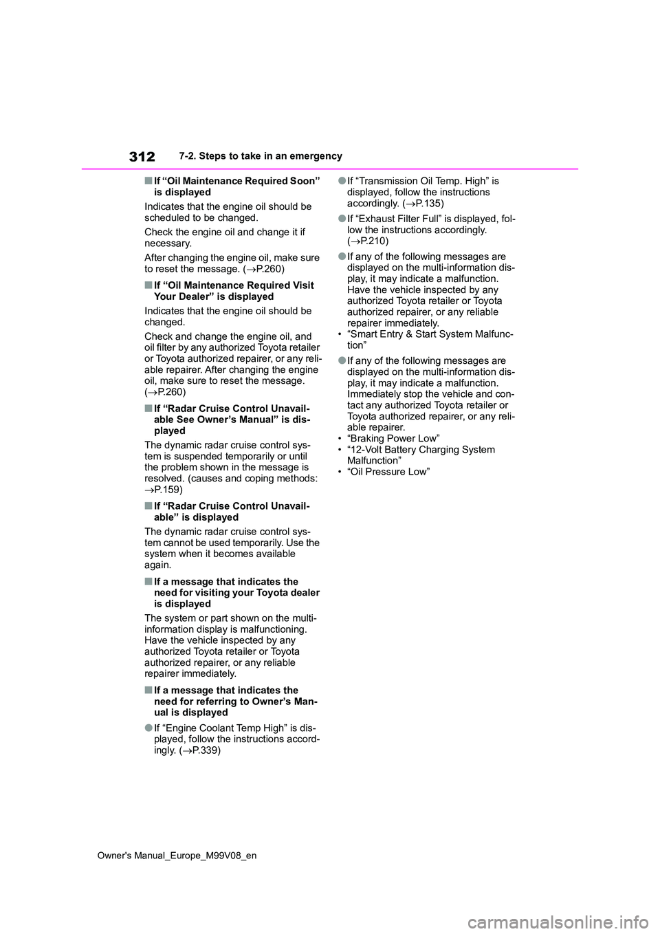 TOYOTA AYGO X 2022 Owners Manual (in English) 312
Owner's Manual_Europe_M99V08_en
7-2. Steps to take in an emergency
■If “Oil Maintenance Required Soon”
is displayed
Indicates that the engine oil should be scheduled to be changed.
TOYOTA AYGO X 2022 Owners Manual (in English) 312
Owner's Manual_Europe_M99V08_en
7-2. Steps to take in an emergency
■If “Oil Maintenance Required Soon”
is displayed
Indicates that the engine oil should be scheduled to be changed.
