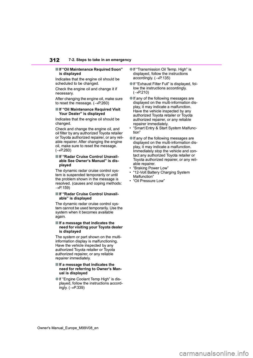 TOYOTA AYGO X 2022  Owners Manual (in English) 312
Owner's Manual_Europe_M99V08_en
7-2. Steps to take in an emergency
■If “Oil Maintenance Required Soon”  
is displayed 
Indicates that the engine oil should be  scheduled to be changed. 
