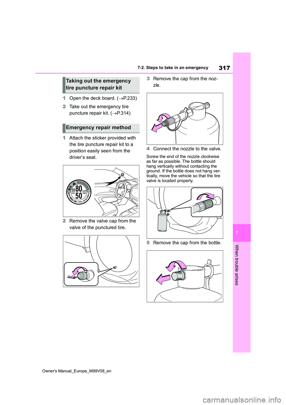 TOYOTA AYGO X 2022 Owners Manual (in English) 317
7
Owner's Manual_Europe_M99V08_en
7-2. Steps to take in an emergency
When trouble arises
1Open the deck board. (P.233)
2 Take out the emergency tire
puncture repair kit. ( P.314)
1 A TOYOTA AYGO X 2022 Owners Manual (in English) 317
7
Owner's Manual_Europe_M99V08_en
7-2. Steps to take in an emergency
When trouble arises
1Open the deck board. (P.233)
2 Take out the emergency tire
puncture repair kit. ( P.314)
1 A