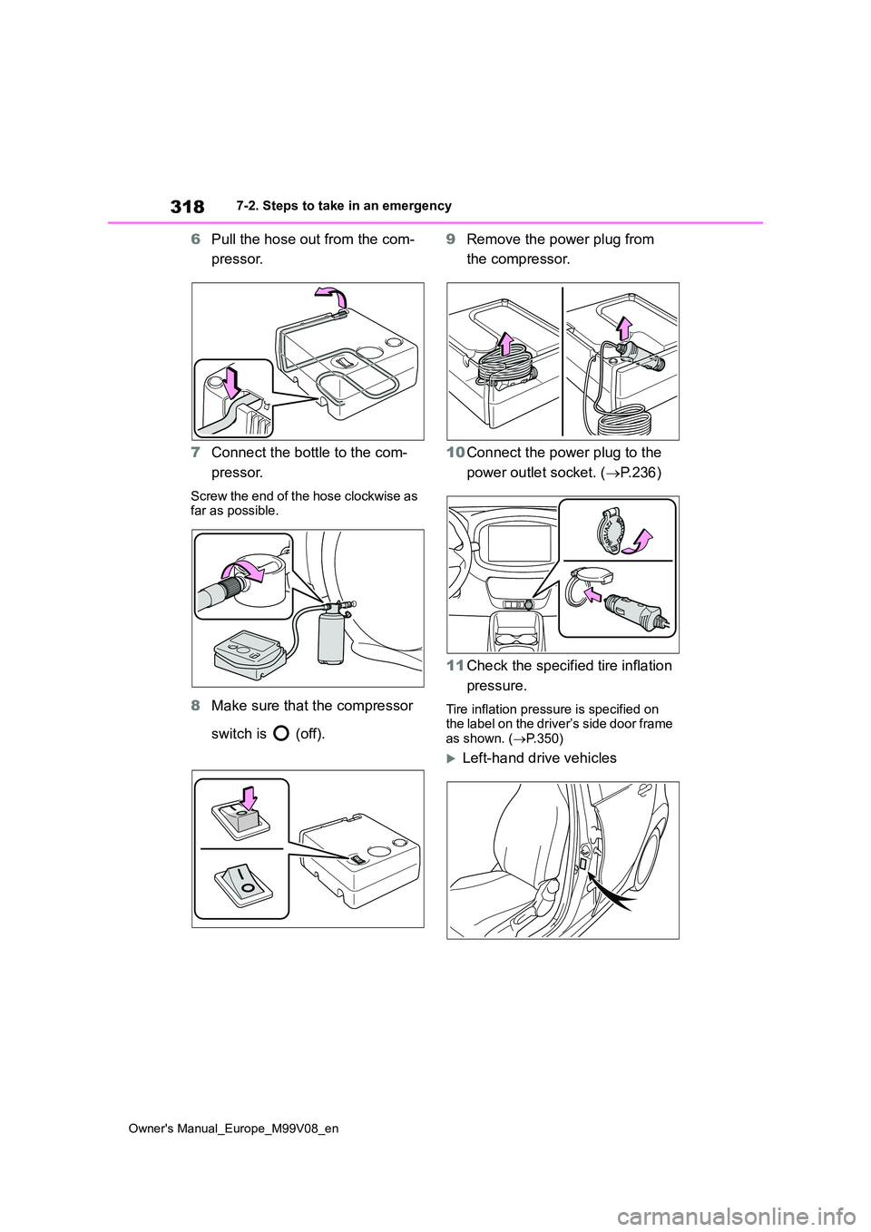 TOYOTA AYGO X 2022 Owners Manual (in English) 318
Owner's Manual_Europe_M99V08_en
7-2. Steps to take in an emergency
6Pull the hose out from the com-
pressor.
7 Connect the bottle to the com-
pressor.
Screw the end of the hose clockwise as TOYOTA AYGO X 2022 Owners Manual (in English) 318
Owner's Manual_Europe_M99V08_en
7-2. Steps to take in an emergency
6Pull the hose out from the com-
pressor.
7 Connect the bottle to the com-
pressor.
Screw the end of the hose clockwise as