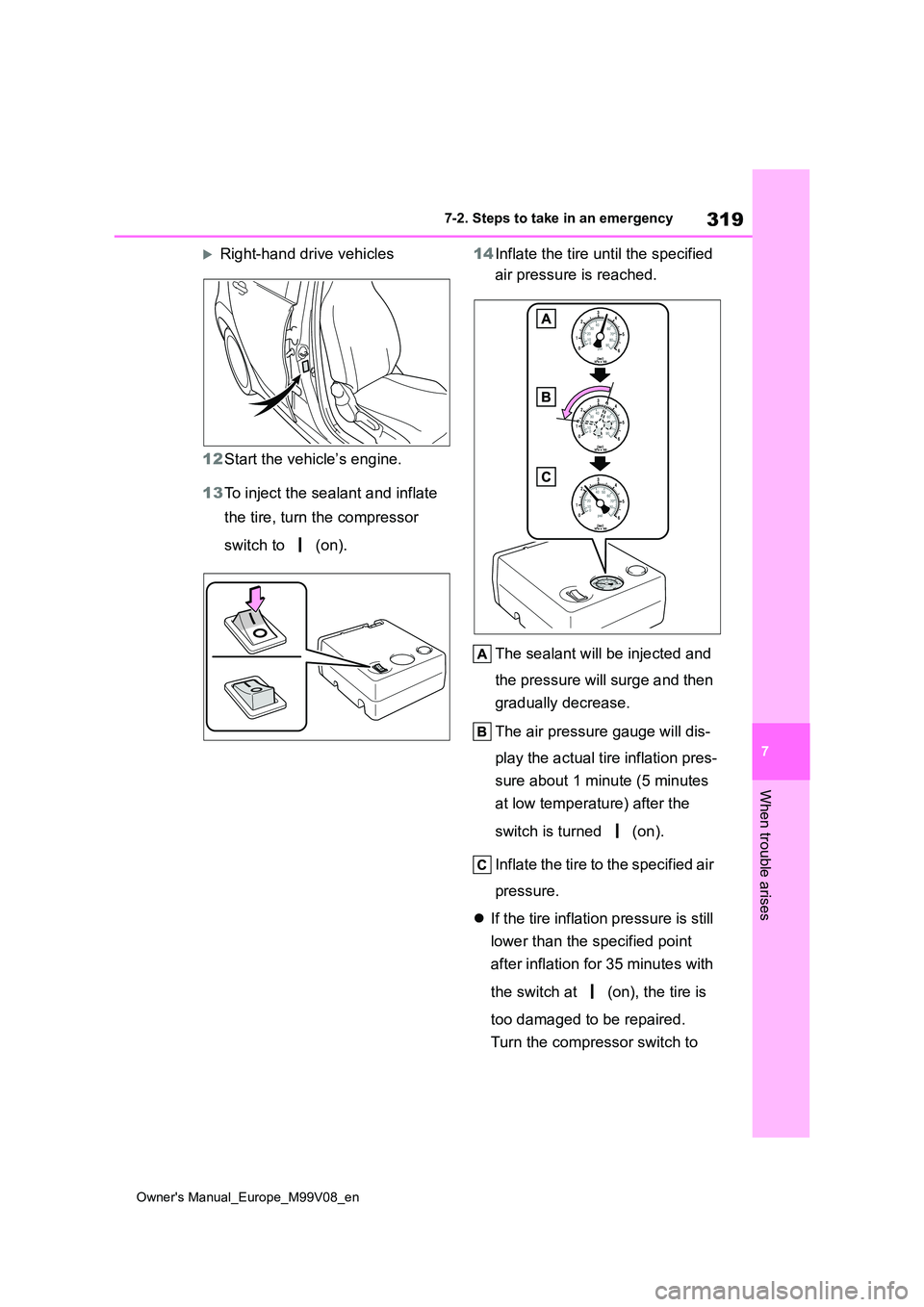 TOYOTA AYGO X 2022 Owners Manual (in English) 319
7
Owner's Manual_Europe_M99V08_en
7-2. Steps to take in an emergency
When trouble arises
Right-hand drive vehicles
12 Start the vehicle’s engine.
13 To inject the sealant and inflate
TOYOTA AYGO X 2022 Owners Manual (in English) 319
7
Owner's Manual_Europe_M99V08_en
7-2. Steps to take in an emergency
When trouble arises
Right-hand drive vehicles
12 Start the vehicle’s engine.
13 To inject the sealant and inflate