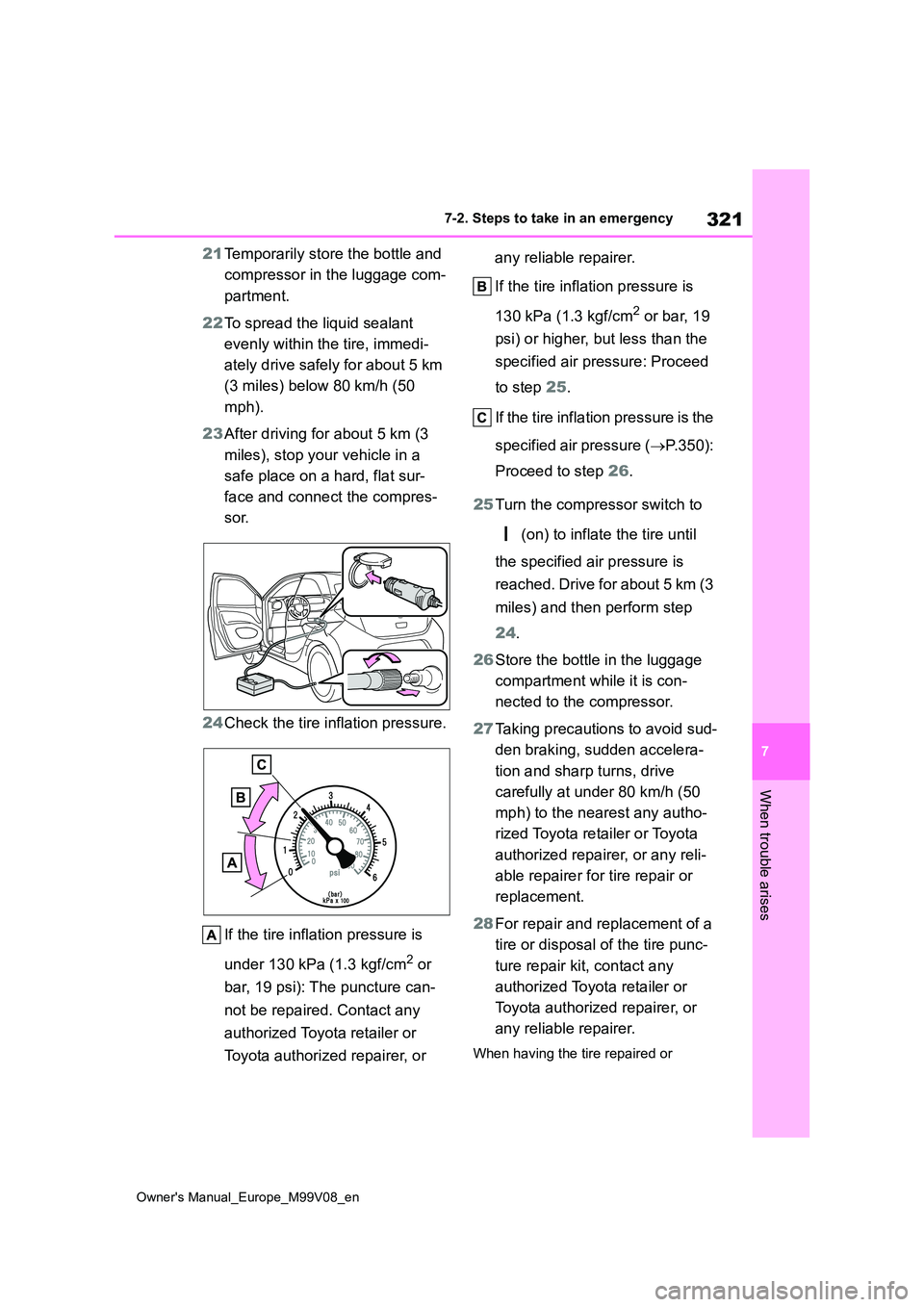 TOYOTA AYGO X 2022   (in English) User Guide 321
7
Owner's Manual_Europe_M99V08_en
7-2. Steps to take in an emergency
When trouble arises
21Temporarily store the bottle and  
compressor in the luggage com- 
partment. 
22 To spread the liquid