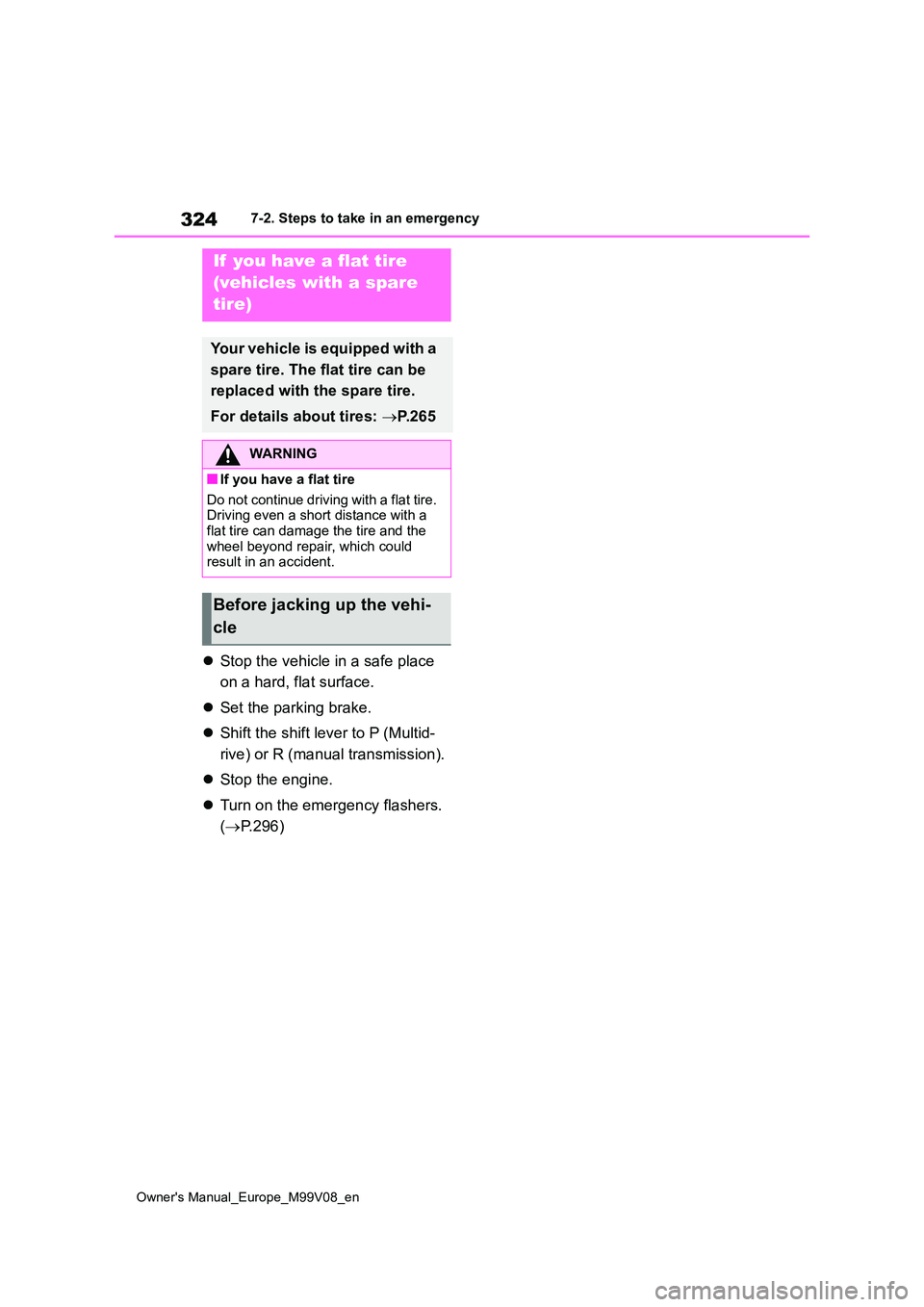 TOYOTA AYGO X 2022  Owners Manual (in English) 324
Owner's Manual_Europe_M99V08_en
7-2. Steps to take in an emergency
Stop the vehicle in a safe place  
on a hard, flat surface. 
 Set the parking brake. 
 Shift the shift lever to P (M