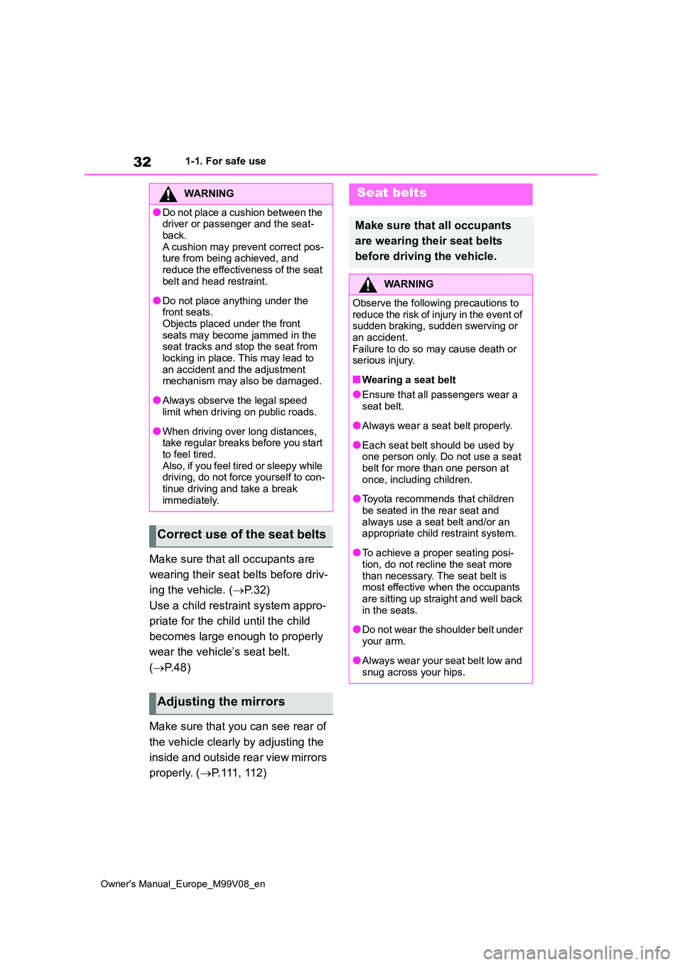 TOYOTA AYGO X 2022  Owners Manual (in English) 32
Owner's Manual_Europe_M99V08_en
1-1. For safe use
Make sure that all occupants are  
wearing their seat belts before driv- 
ing the vehicle. ( P.32) 
Use a child restraint system appro- 
pri