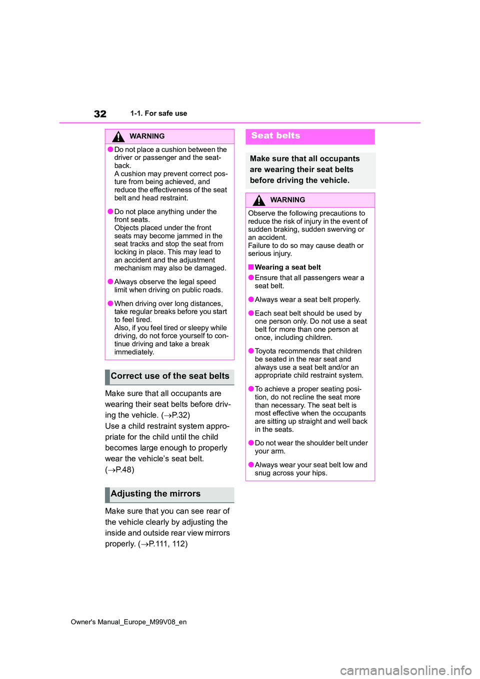 TOYOTA AYGO X 2022 (in English) Owners Guide 32
Owner's Manual_Europe_M99V08_en
1-1. For safe use
Make sure that all occupants are
wearing their seat belts before driv-
ing the vehicle. ( P.32)
Use a child restraint system appro-
pri TOYOTA AYGO X 2022 (in English) Owners Guide 32
Owner's Manual_Europe_M99V08_en
1-1. For safe use
Make sure that all occupants are
wearing their seat belts before driv-
ing the vehicle. ( P.32)
Use a child restraint system appro-
pri