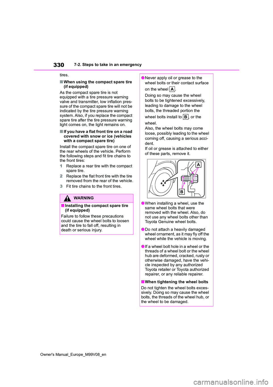 TOYOTA AYGO X 2022 Owners Manual (in English) 330
Owner's Manual_Europe_M99V08_en
7-2. Steps to take in an emergency
tires.
■When using the compact spare tire
(if equipped)
As the compact spare tire is not equipped with a tire pressure TOYOTA AYGO X 2022 Owners Manual (in English) 330
Owner's Manual_Europe_M99V08_en
7-2. Steps to take in an emergency
tires.
■When using the compact spare tire
(if equipped)
As the compact spare tire is not equipped with a tire pressure