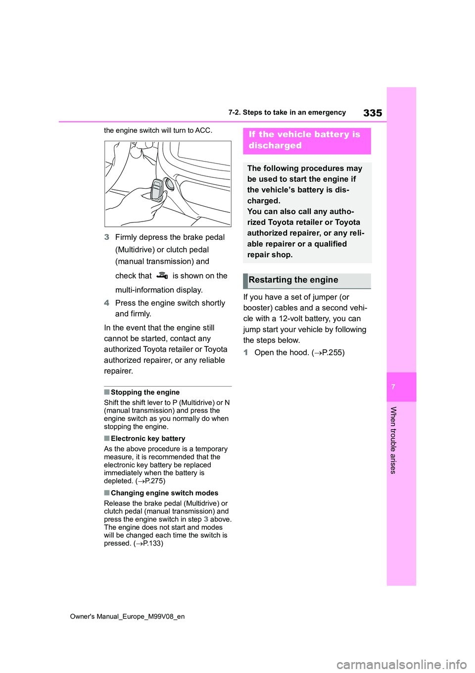 TOYOTA AYGO X 2022 Owners Manual (in English) 335
7
Owner's Manual_Europe_M99V08_en
7-2. Steps to take in an emergency
When trouble arises
the engine switch will turn to ACC.
3Firmly depress the brake pedal
(Multidrive) or clutch pedal
(m TOYOTA AYGO X 2022 Owners Manual (in English) 335
7
Owner's Manual_Europe_M99V08_en
7-2. Steps to take in an emergency
When trouble arises
the engine switch will turn to ACC.
3Firmly depress the brake pedal
(Multidrive) or clutch pedal
(m