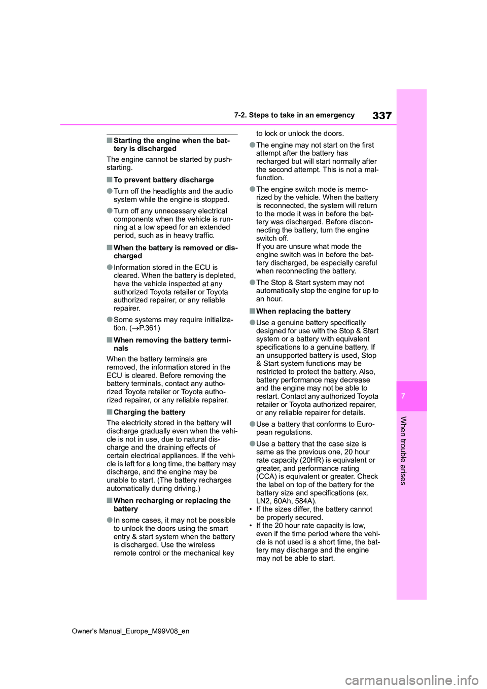 TOYOTA AYGO X 2022 (in English) User Guide 337
7
Owner's Manual_Europe_M99V08_en
7-2. Steps to take in an emergency
When trouble arises
■Starting the engine when the bat- tery is discharged
The engine cannot be started by push- starting TOYOTA AYGO X 2022 (in English) User Guide 337
7
Owner's Manual_Europe_M99V08_en
7-2. Steps to take in an emergency
When trouble arises
■Starting the engine when the bat- tery is discharged
The engine cannot be started by push- starting