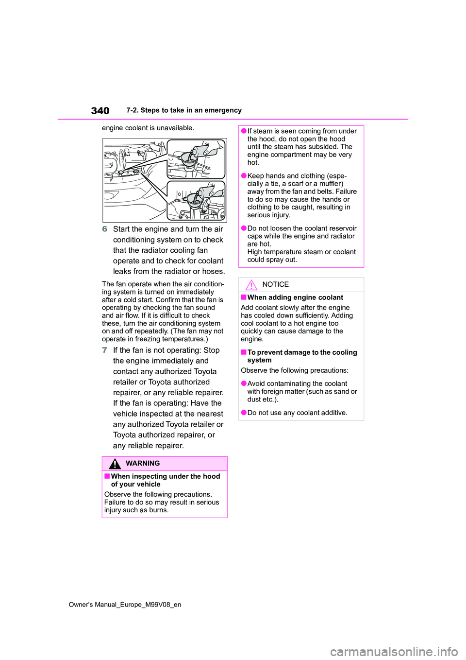 TOYOTA AYGO X 2022  Owners Manual (in English) 340
Owner's Manual_Europe_M99V08_en
7-2. Steps to take in an emergency 
engine coolant is unavailable.
6 Start the engine and turn the air  
conditioning system on to check  
that the radiator coo