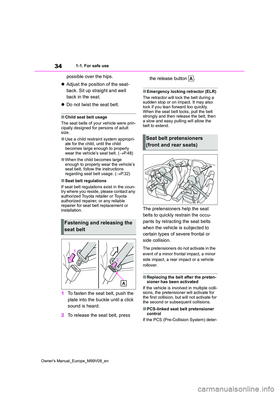 TOYOTA AYGO X 2022  Owners Manual (in English) 34
Owner's Manual_Europe_M99V08_en
1-1. For safe use
possible over the hips. 
 Adjust the position of the seat- 
back. Sit up straight and well  
back in the seat. 
 Do not twist the seat be