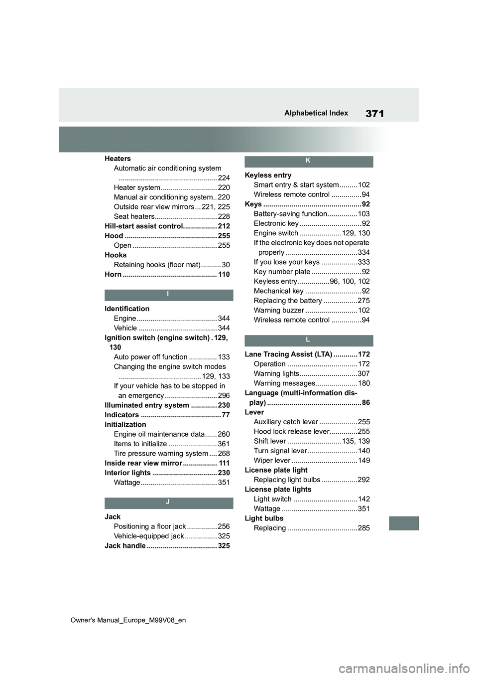 TOYOTA AYGO X 2022  Owners Manual (in English) 371
Owner's Manual_Europe_M99V08_en
Alphabetical Index
Heaters 
Automatic air conditioning system
................................................. 224
Heater system ............................ 2