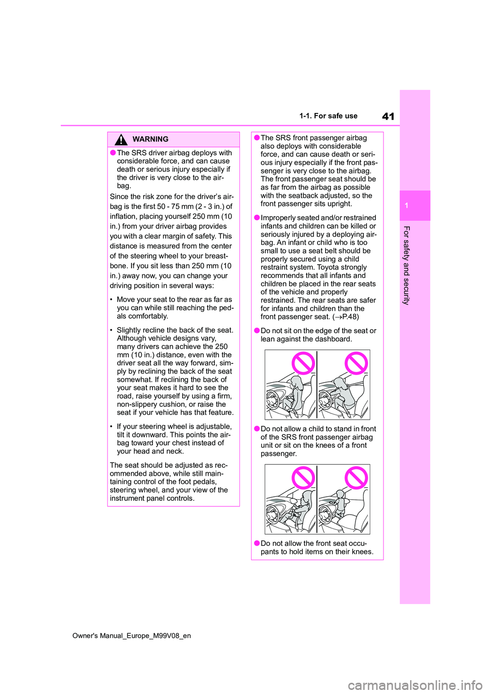 TOYOTA AYGO X 2022  Owners Manual (in English) 41
1
Owner's Manual_Europe_M99V08_en
1-1. For safe use
For safety and security
WARNING
●The SRS driver airbag deploys with  considerable force, and can cause  
death or serious injury especially