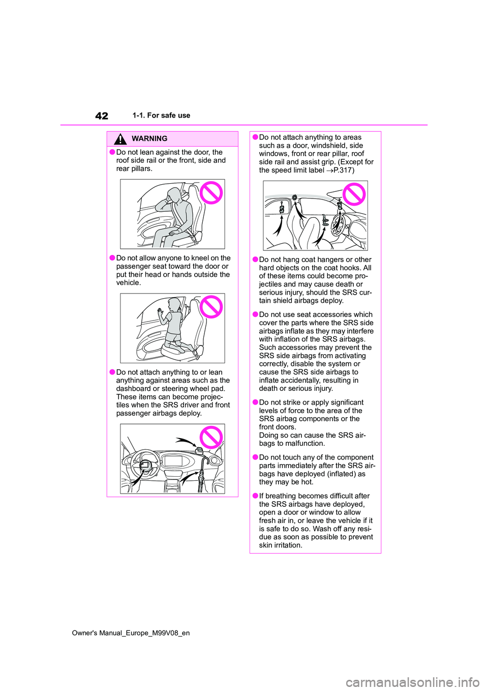 TOYOTA AYGO X 2022 (in English) Service Manual 42
Owner's Manual_Europe_M99V08_en
1-1. For safe use
WARNING
●Do not lean against the door, the roof side rail or the front, side and
rear pillars.
●Do not allow anyone to kneel on the
pas TOYOTA AYGO X 2022 (in English) Service Manual 42
Owner's Manual_Europe_M99V08_en
1-1. For safe use
WARNING
●Do not lean against the door, the roof side rail or the front, side and
rear pillars.
●Do not allow anyone to kneel on the
pas