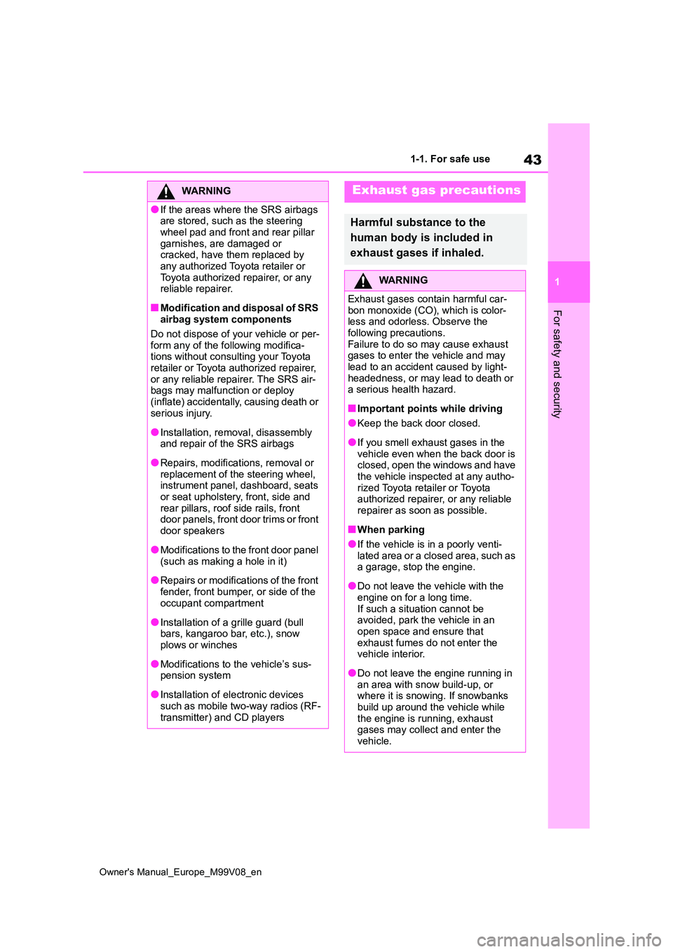 TOYOTA AYGO X 2022 Owners Manual (in English) 43
1
Owner's Manual_Europe_M99V08_en
1-1. For safe use
For safety and security
WARNING
●If the areas where the SRS airbags are stored, such as the steering
wheel pad and front and rear pillar TOYOTA AYGO X 2022 Owners Manual (in English) 43
1
Owner's Manual_Europe_M99V08_en
1-1. For safe use
For safety and security
WARNING
●If the areas where the SRS airbags are stored, such as the steering
wheel pad and front and rear pillar