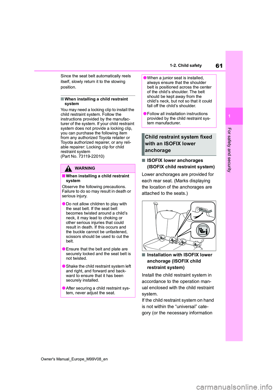 TOYOTA AYGO X 2022   (in English) User Guide 61
1
Owner's Manual_Europe_M99V08_en
1-2. Child safety
For safety and security
Since the seat belt automatically reels  
itself, slowly return it to the stowing 
position.
■When installing a chi