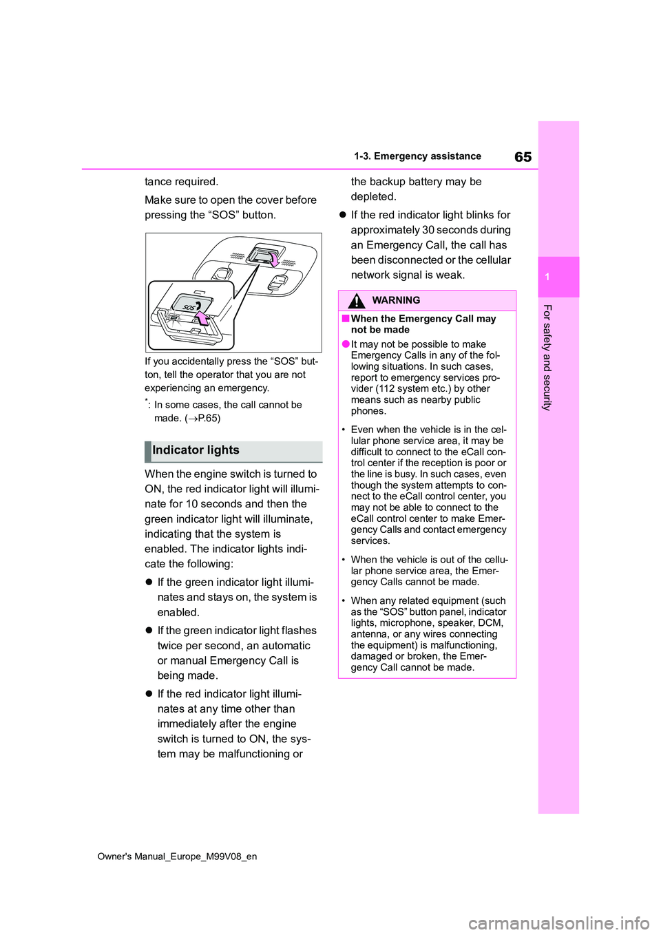 TOYOTA AYGO X 2022  Owners Manual (in English) 65
1
Owner's Manual_Europe_M99V08_en
1-3. Emergency assistance
For safety and security
tance required. 
Make sure to open the cover before  
pressing the “SOS” button.
If you accidentally pres