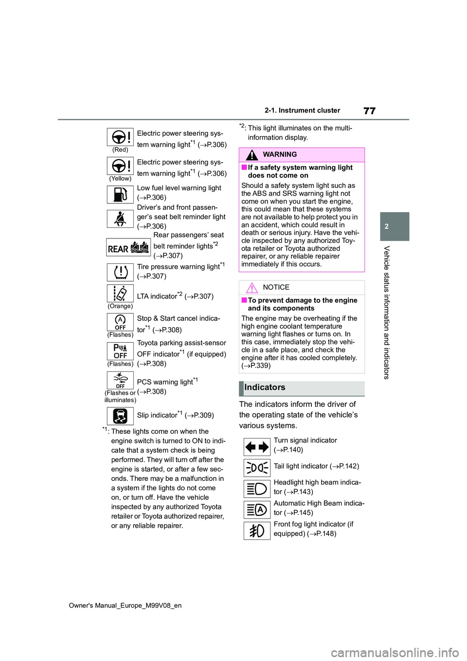 TOYOTA AYGO X 2022 Owners Manual (in English) 77
2
Owner's Manual_Europe_M99V08_en
2-1. Instrument cluster
Vehicle status information and indicators
*1: These lights come on when the
engine switch is turned to ON to indi-
cate that a system TOYOTA AYGO X 2022 Owners Manual (in English) 77
2
Owner's Manual_Europe_M99V08_en
2-1. Instrument cluster
Vehicle status information and indicators
*1: These lights come on when the
engine switch is turned to ON to indi-
cate that a system