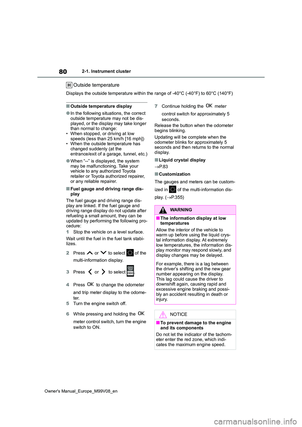 TOYOTA AYGO X 2022  Owners Manual (in English) 80
Owner's Manual_Europe_M99V08_en
2-1. Instrument cluster
Outside temperature
Displays the outside temperature within the range of -40°C (-40°F) to 60°C (140°F)
■Outside temperature display