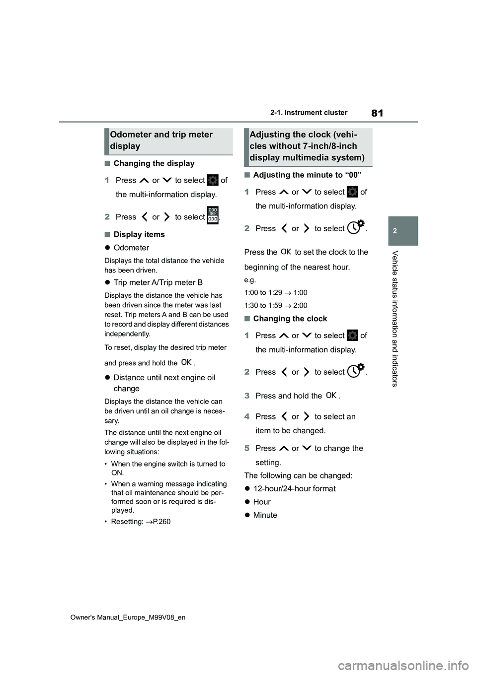 TOYOTA AYGO X 2022 Owners Manual (in English) 81
2
Owner's Manual_Europe_M99V08_en
2-1. Instrument cluster
Vehicle status information and indicators
■Changing the display
1 Press or to select of
the multi-information display.
2 Pr TOYOTA AYGO X 2022 Owners Manual (in English) 81
2
Owner's Manual_Europe_M99V08_en
2-1. Instrument cluster
Vehicle status information and indicators
■Changing the display
1 Press or to select of
the multi-information display.
2 Pr