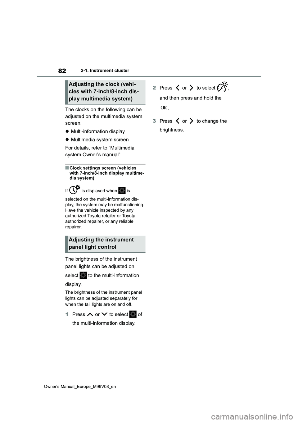 TOYOTA AYGO X 2022  Owners Manual (in English) 82
Owner's Manual_Europe_M99V08_en
2-1. Instrument cluster
The clocks on the following can be  
adjusted on the multimedia system  
screen. 
 Multi-information display 
 Multimedia system sc