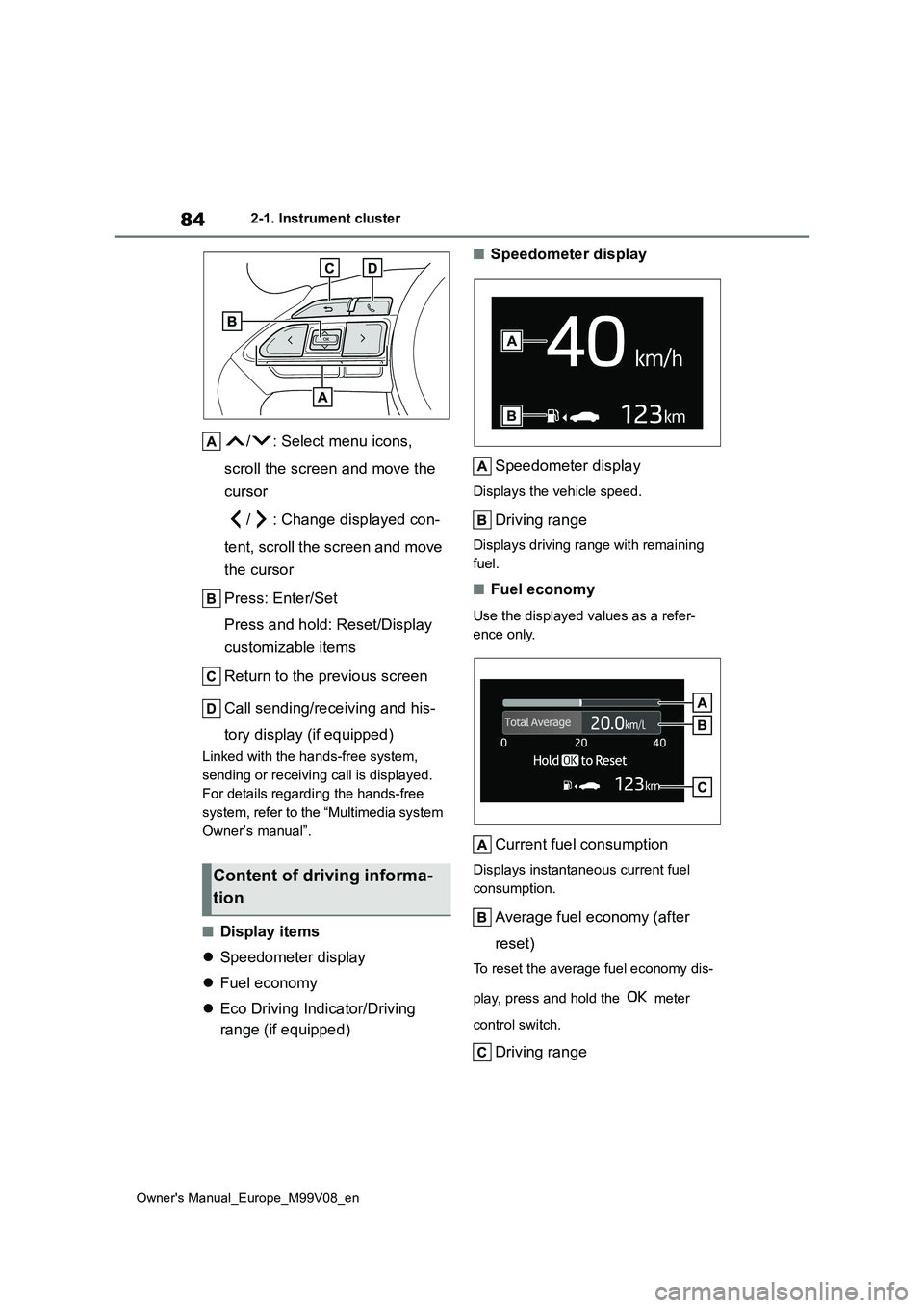 TOYOTA AYGO X 2022 (in English) Manual Online 84
Owner's Manual_Europe_M99V08_en
2-1. Instrument cluster
/ : Select menu icons,
scroll the screen and move the
cursor
/ : Change displayed con-
tent, scroll the screen and move
the curso TOYOTA AYGO X 2022 (in English) Manual Online 84
Owner's Manual_Europe_M99V08_en
2-1. Instrument cluster
/ : Select menu icons,
scroll the screen and move the
cursor
/ : Change displayed con-
tent, scroll the screen and move
the curso