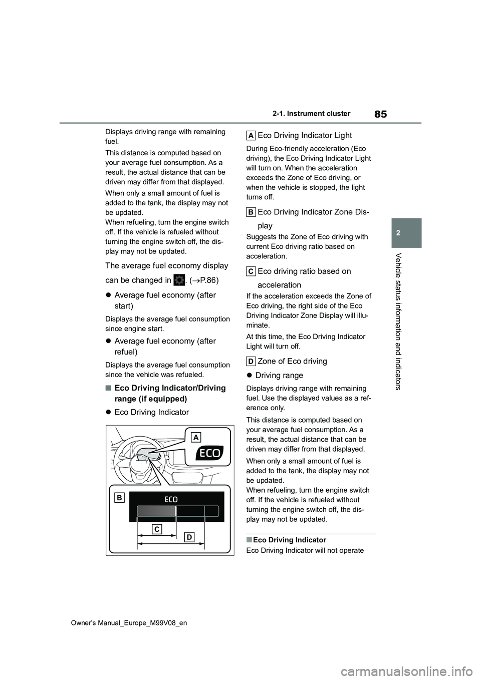 TOYOTA AYGO X 2022 (in English) Manual Online 85
2
Owner's Manual_Europe_M99V08_en
2-1. Instrument cluster
Vehicle status information and indicators
Displays driving range with remaining
fuel.
This distance is computed based on
your aver TOYOTA AYGO X 2022 (in English) Manual Online 85
2
Owner's Manual_Europe_M99V08_en
2-1. Instrument cluster
Vehicle status information and indicators
Displays driving range with remaining
fuel.
This distance is computed based on
your aver