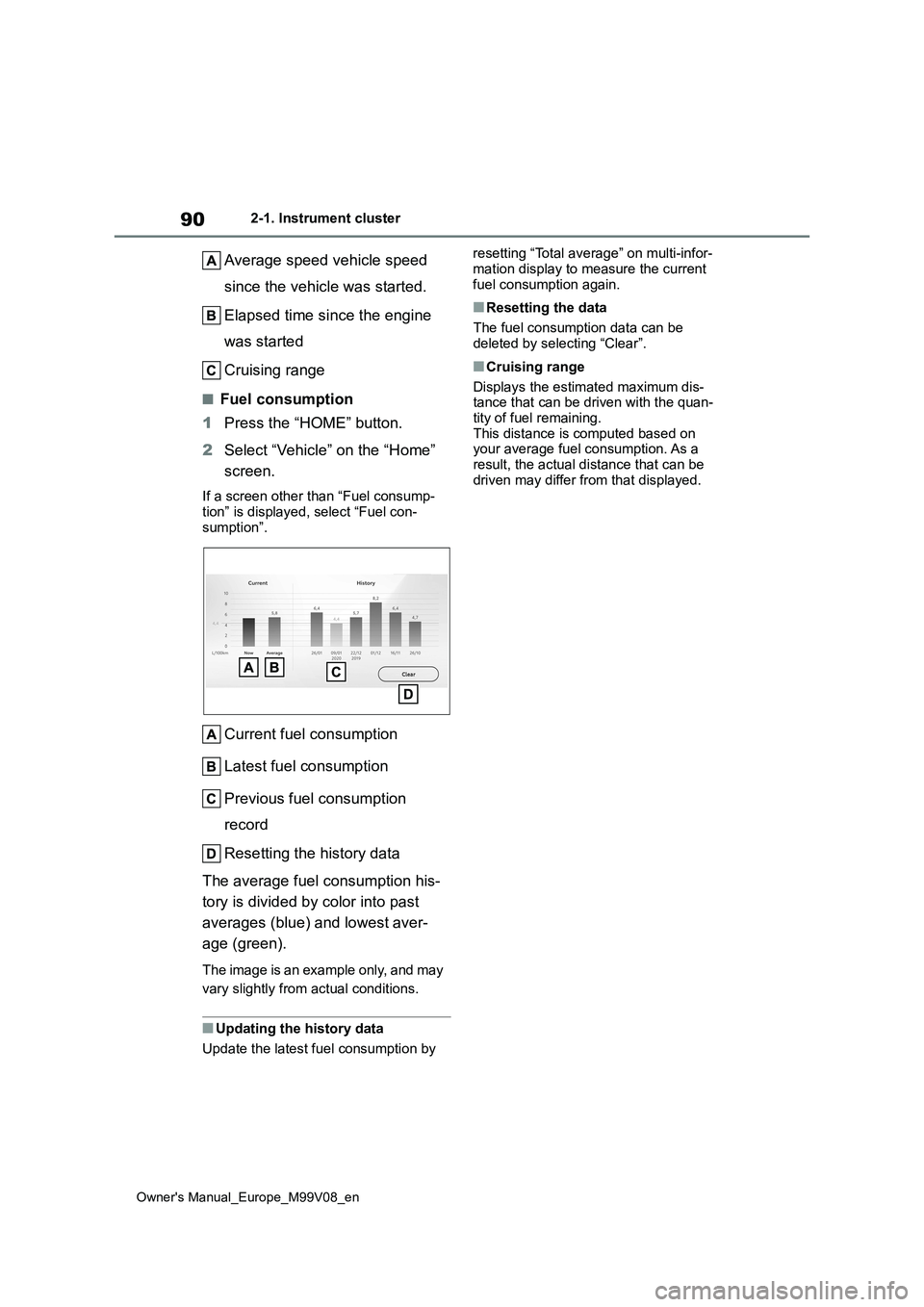 TOYOTA AYGO X 2022  Owners Manual (in English) 90
Owner's Manual_Europe_M99V08_en
2-1. Instrument cluster
Average speed vehicle speed  
since the vehicle was started. 
Elapsed time since the engine  
was started 
Cruising range
■Fuel consump