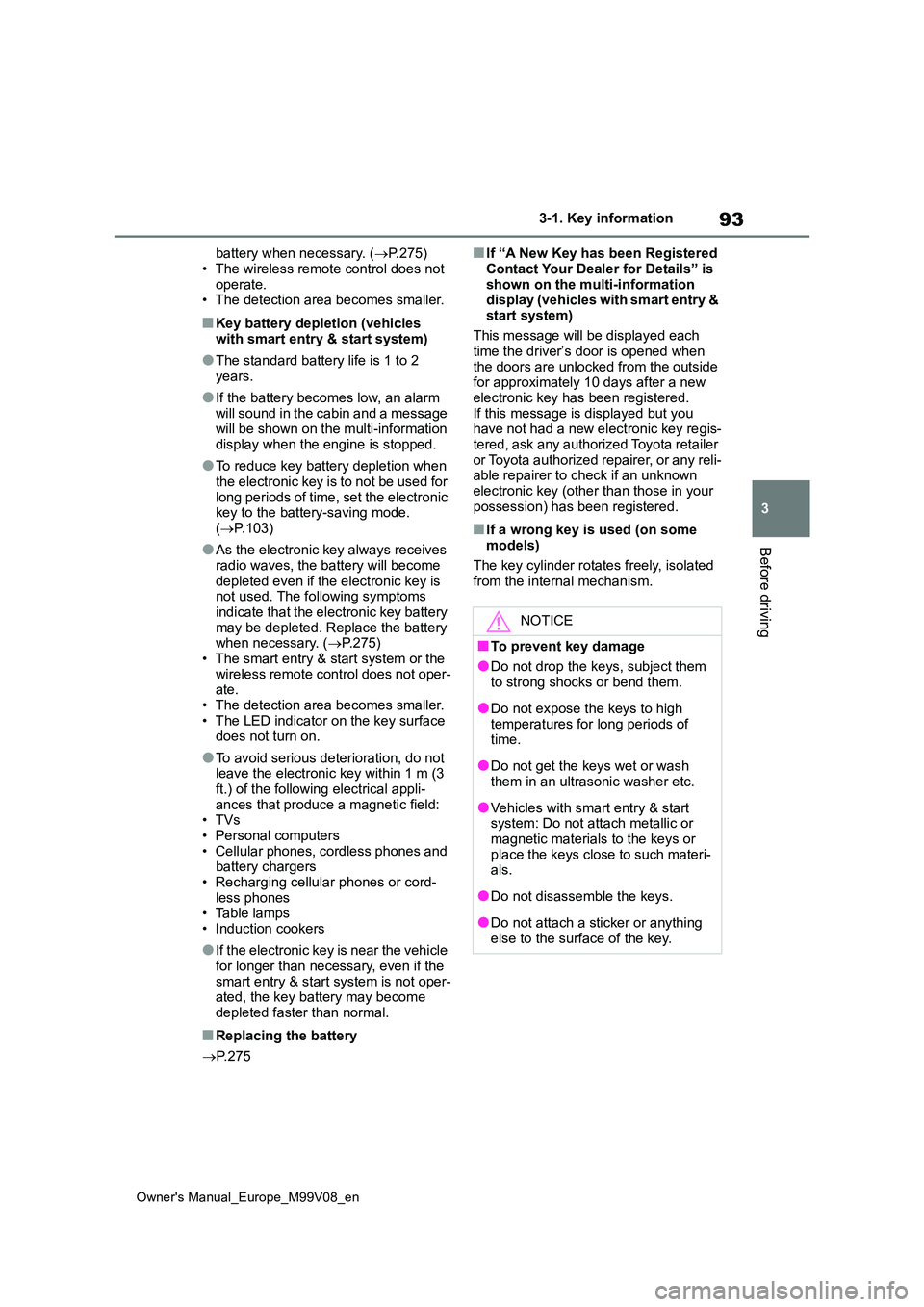 TOYOTA AYGO X 2022  Owners Manual (in English) 93
3
Owner's Manual_Europe_M99V08_en
3-1. Key information
Before driving
battery when necessary. (P.275) 
• The wireless remote control does not  operate.• The detection area becomes smalle