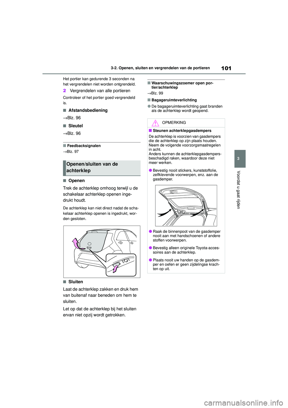 TOYOTA AYGO X 2022  Instructieboekje (in Dutch) 101
3
Handleiding_Europa_M99V08_nl
3-2. Openen, sluiten en vergrendelen van de portieren
Voordat u gaat rijden
Het portier kan gedurende 3 seconden na 
het vergrendelen niet worden ontgrendeld.
2Vergr