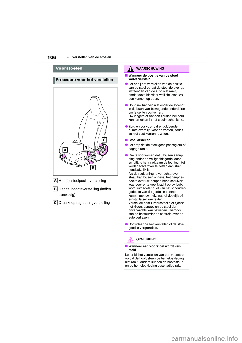 TOYOTA AYGO X 2022  Instructieboekje (in Dutch) 106
Handleiding_Europa_M99V08_nl
3-3. Verstellen van de stoelen
3-3.Verstellen van de stoelen
Hendel stoelpositieverstelling
Hendel hoogteverstelling (indien 
aanwezig)
Draaiknop rugleuningverstelling
