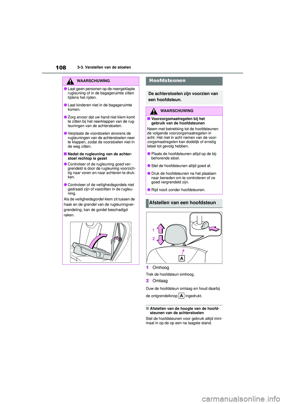 TOYOTA AYGO X 2022  Instructieboekje (in Dutch) 108
Handleiding_Europa_M99V08_nl
3-3. Verstellen van de stoelen
1Omhoog
Trek de hoofdsteun omhoog.
2Omlaag
Duw de hoofdsteun omlaag en houd daarbij 
de ontgrendelknop   ingedrukt.
�QAfstellen van de h